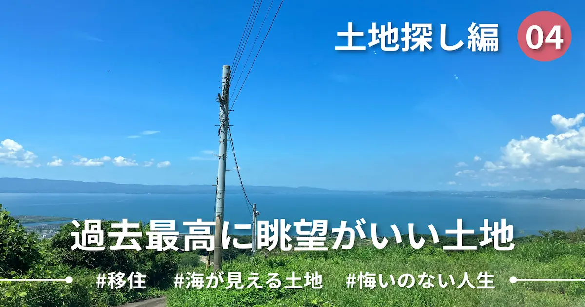 【Ep.04】過去最高に景色がいい土地の話｜土地探し編