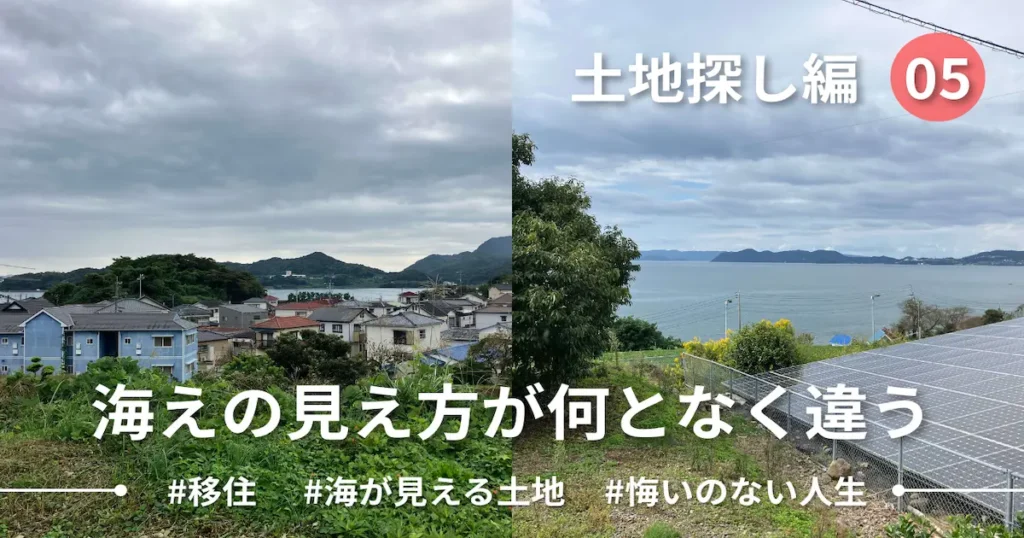 【Ep.05】海は見えても何となくイヤだった土地の話｜土地探し編