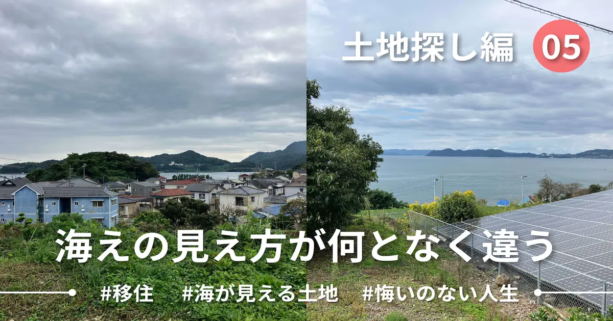 【Ep.05】海は見えても何となくイヤだった土地の話｜土地探し編