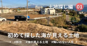 【Ep.01】海が見える土地探しを始めました｜土地探し編