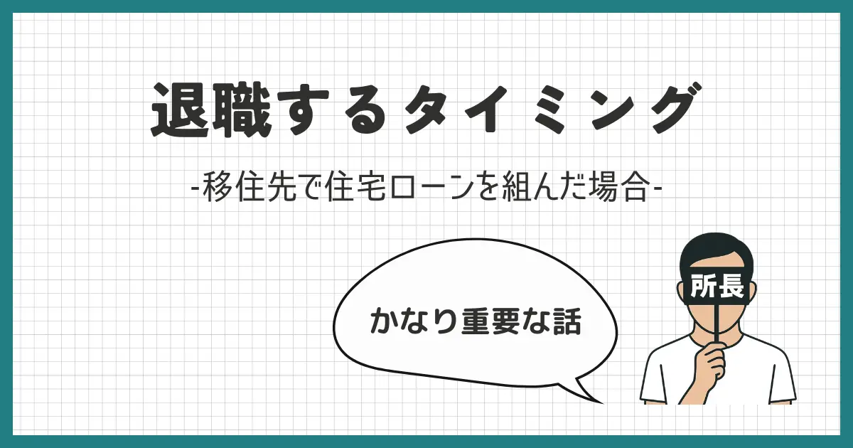【移住先で住宅ローン】今の仕事を辞めるタイミングは？